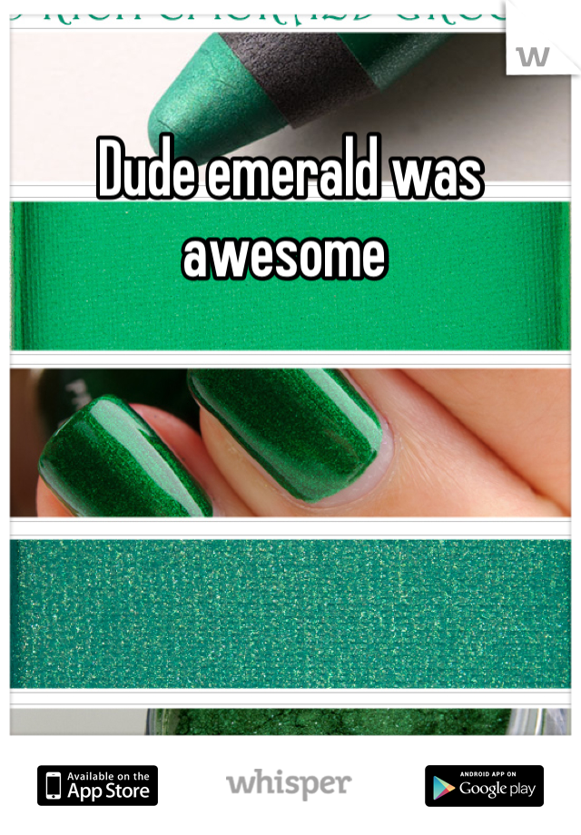 Dude emerald was awesome 