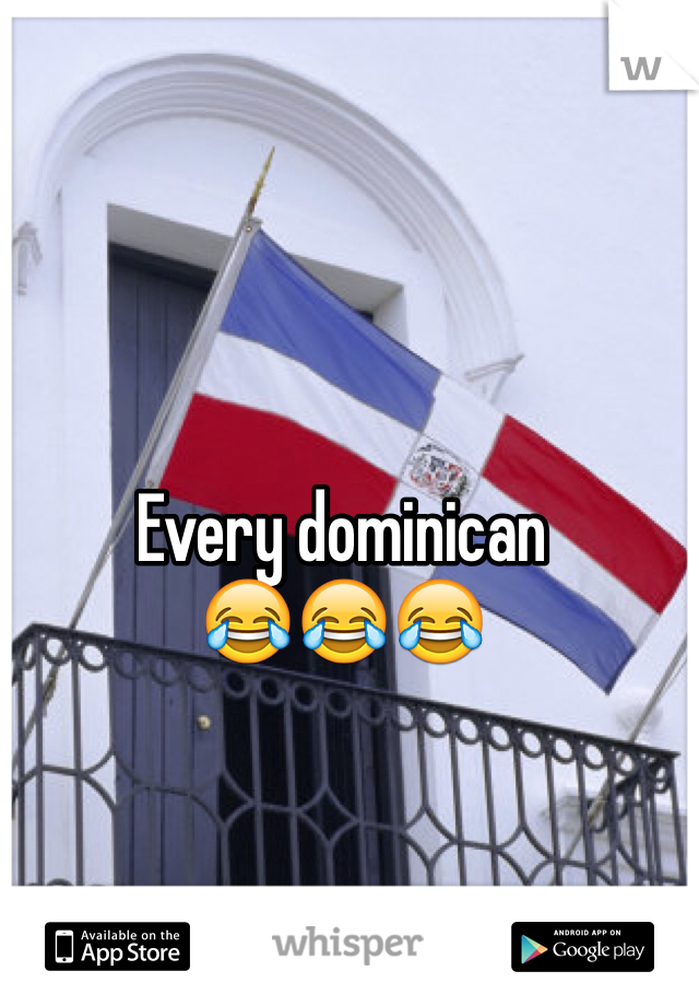 Every dominican 
😂😂😂