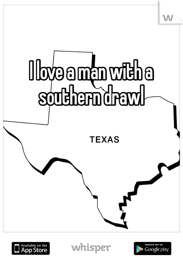 I love a man with a southern drawl 