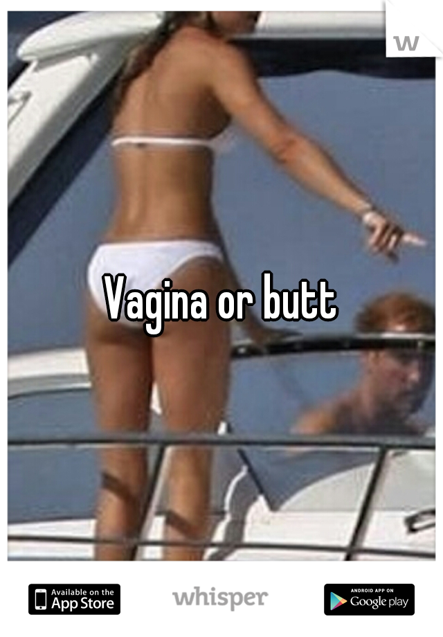 Vagina or butt
