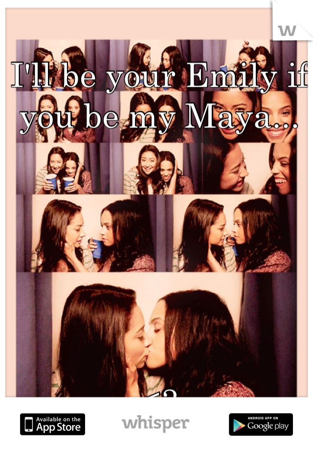 I'll be your Emily if you be my Maya...






<3