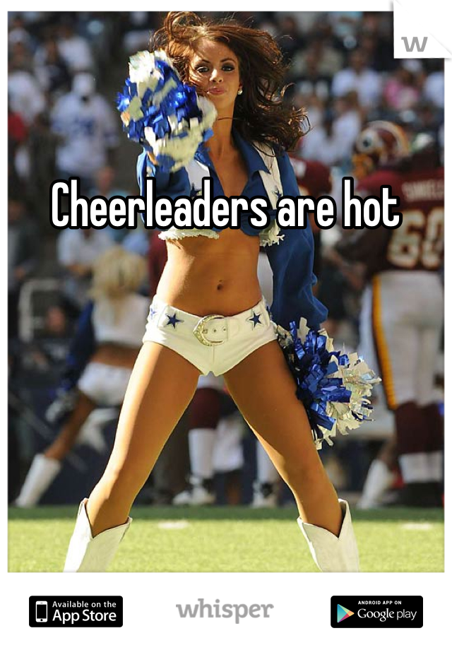 Cheerleaders are hot