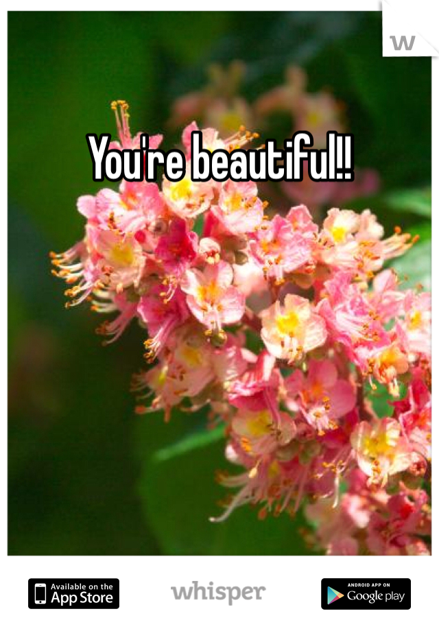 You're beautiful!!