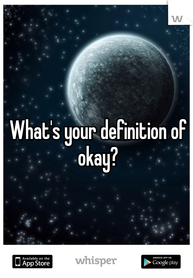 What's your definition of okay?