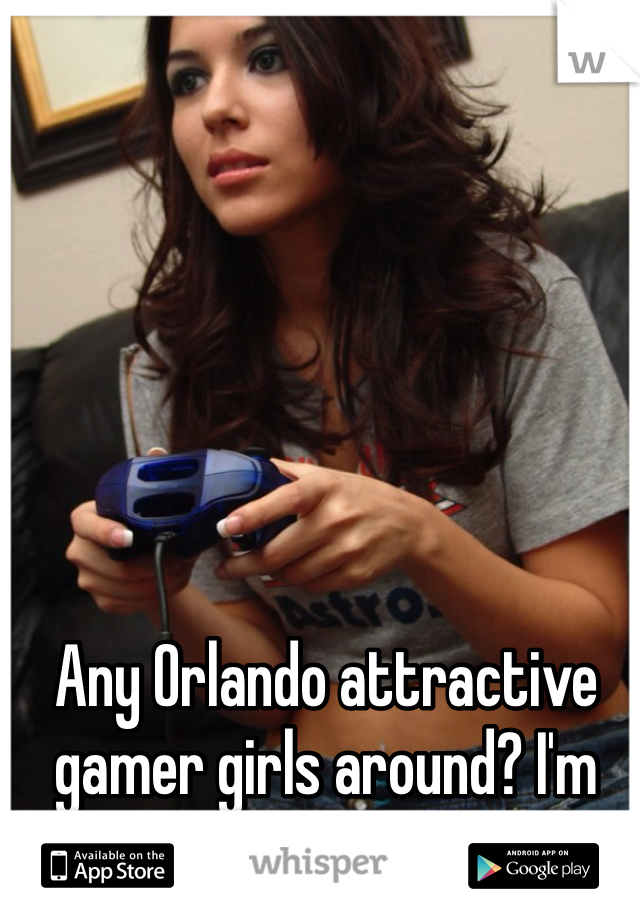 Any Orlando attractive gamer girls around? I'm attractive ex military