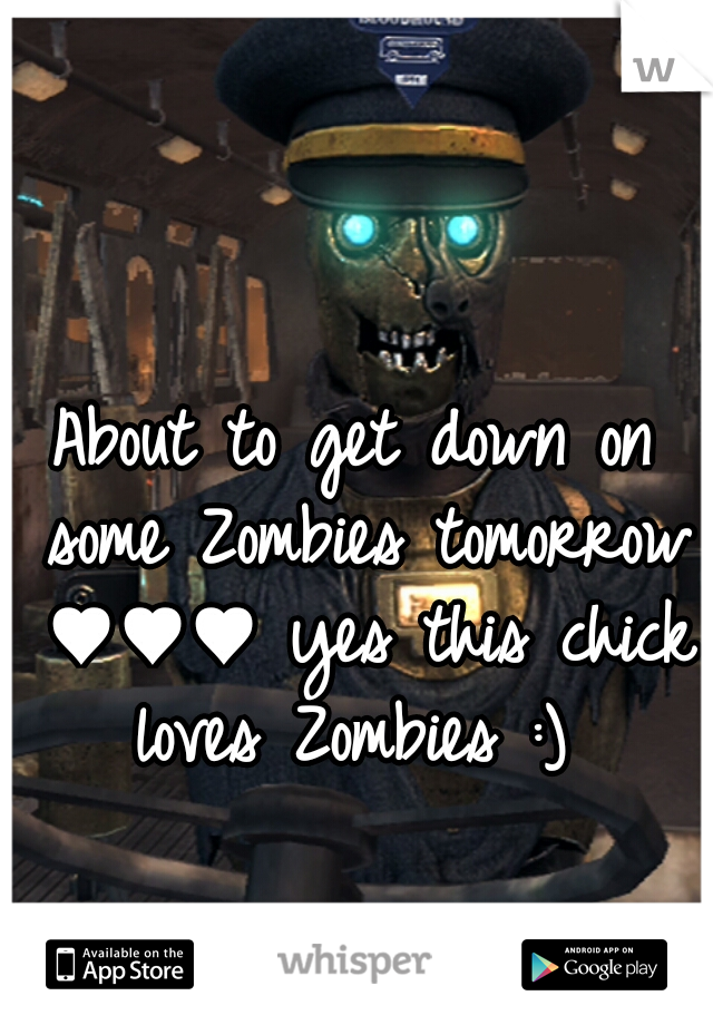 About to get down on some Zombies tomorrow ♥♥♥ yes this chick loves Zombies :) 