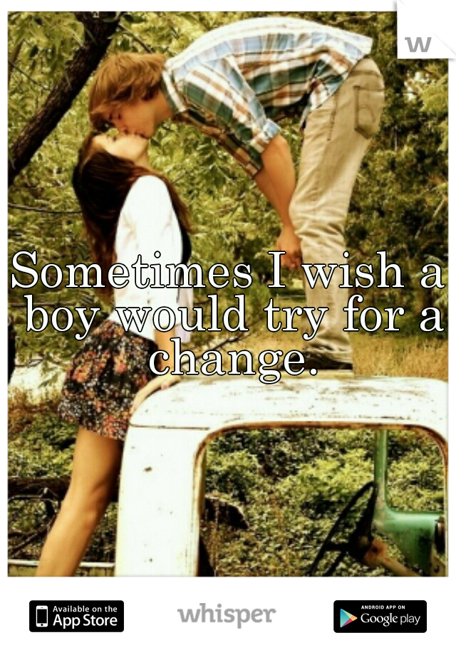 Sometimes I wish a boy would try for a change.