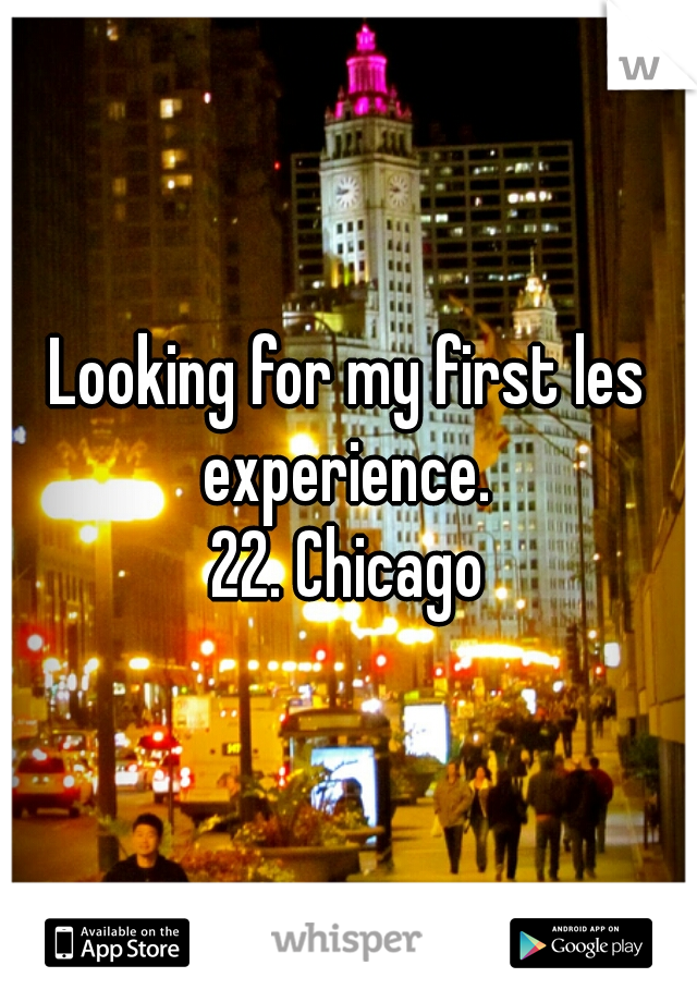 Looking for my first les experience. 
22. Chicago