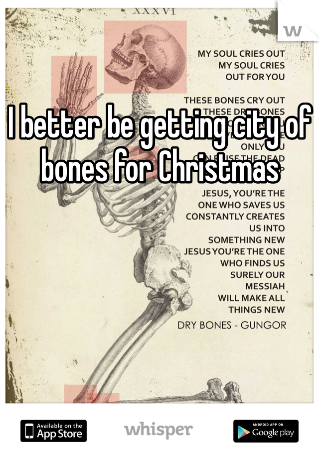 I better be getting city of bones for Christmas 