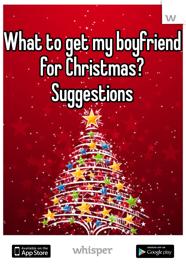 What to get my boyfriend for Christmas? Suggestions