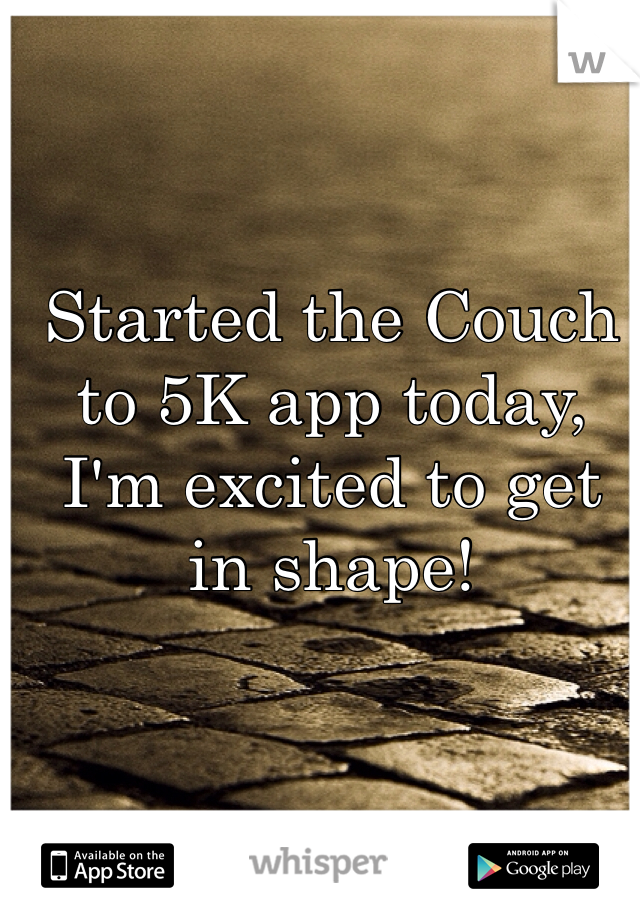 Started the Couch to 5K app today, I'm excited to get in shape! 