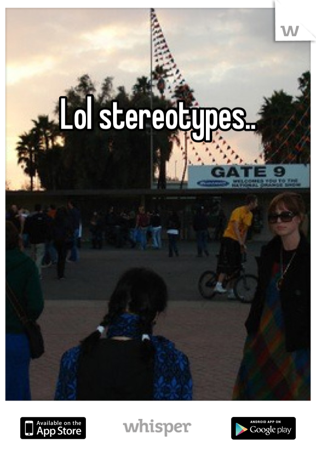 Lol stereotypes..