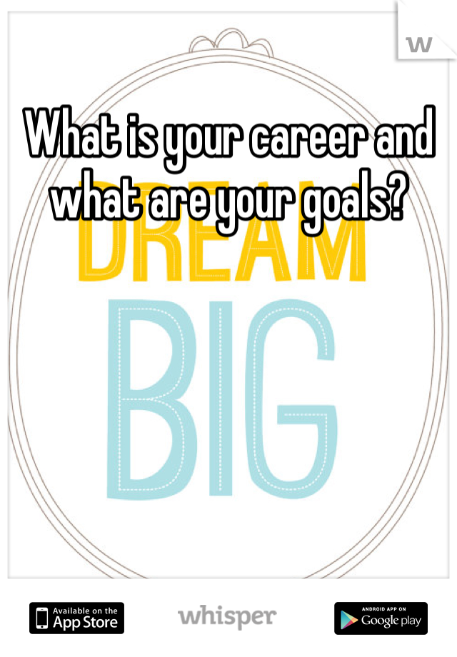 What is your career and what are your goals?