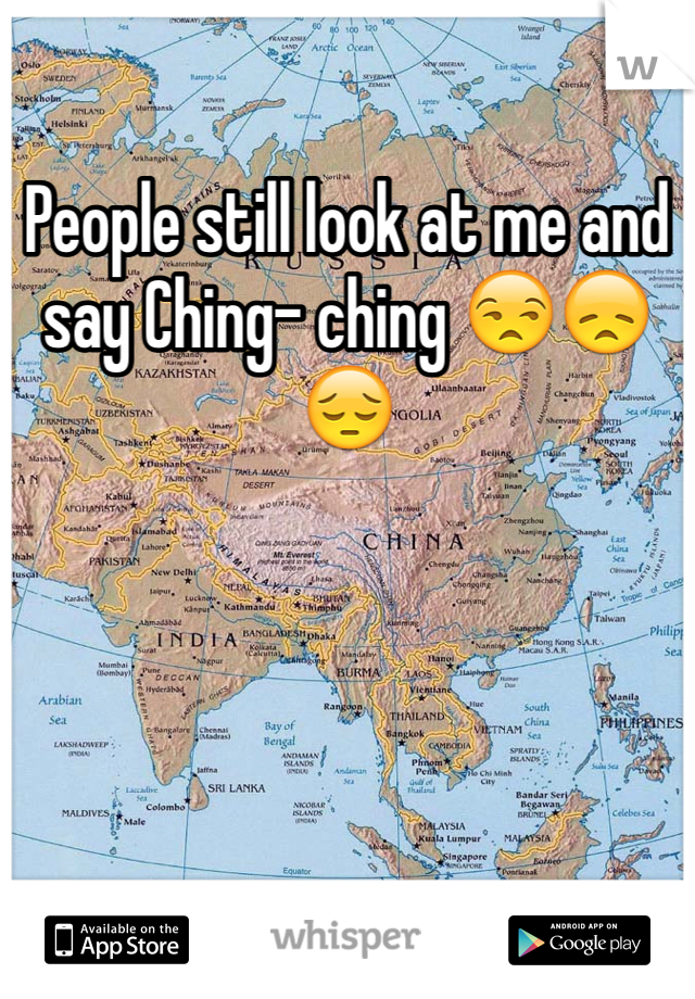 People still look at me and say Ching- ching 😒😞😔