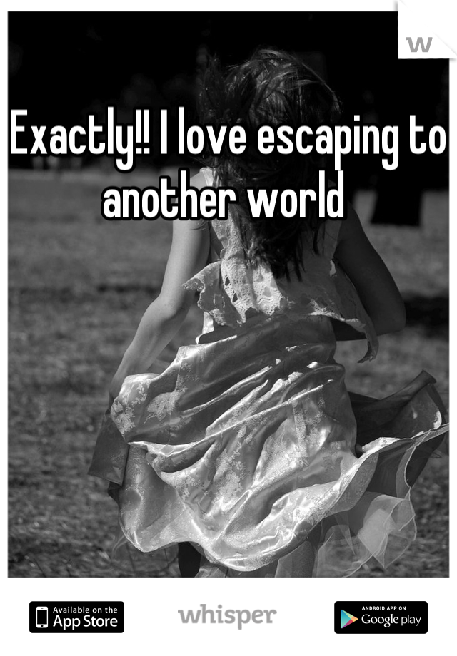 Exactly!! I love escaping to another world 