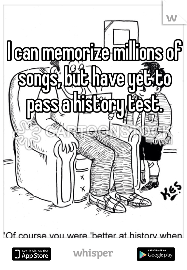 I can memorize millions of songs, but have yet to pass a history test.