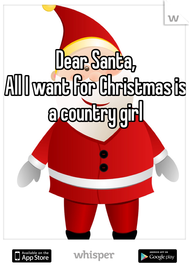 Dear Santa,
All I want for Christmas is a country girl 