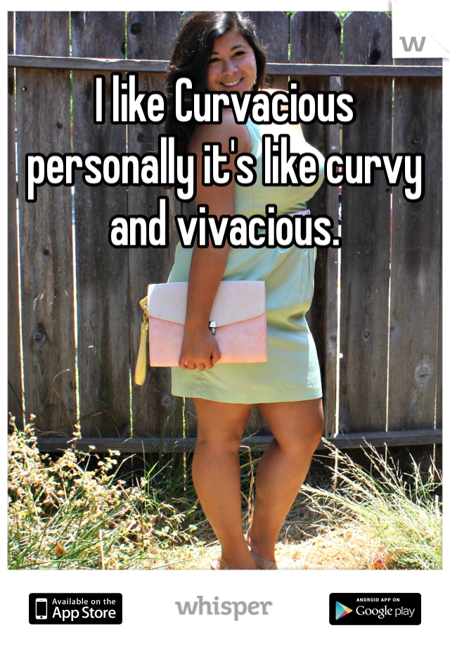 I like Curvacious personally it's like curvy and vivacious.