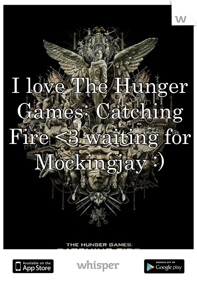 I love The Hunger Games: Catching Fire <3 waiting for Mockingjay :)