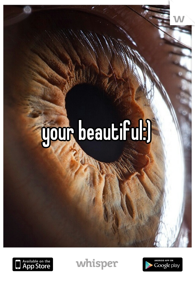 your beautiful:)