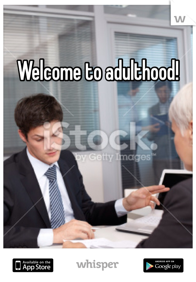 Welcome to adulthood! 