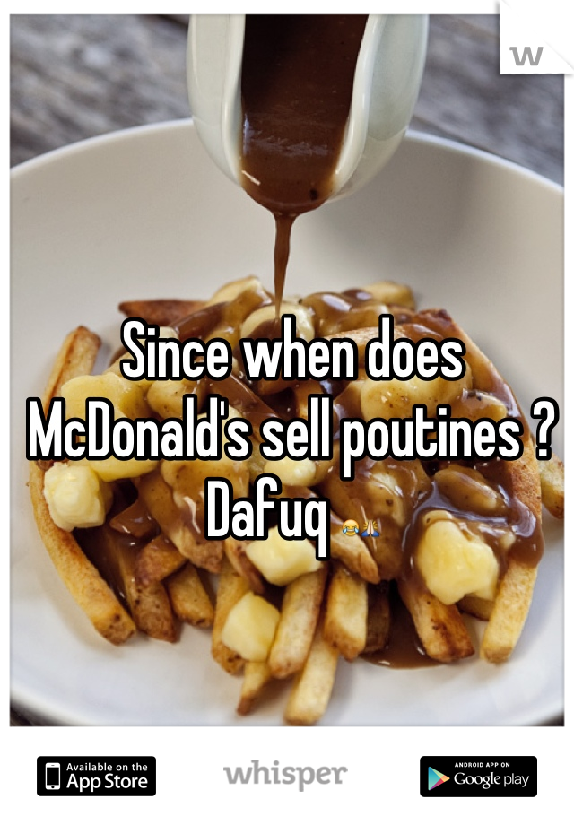 Since when does McDonald's sell poutines ? Dafuq 😂🙏