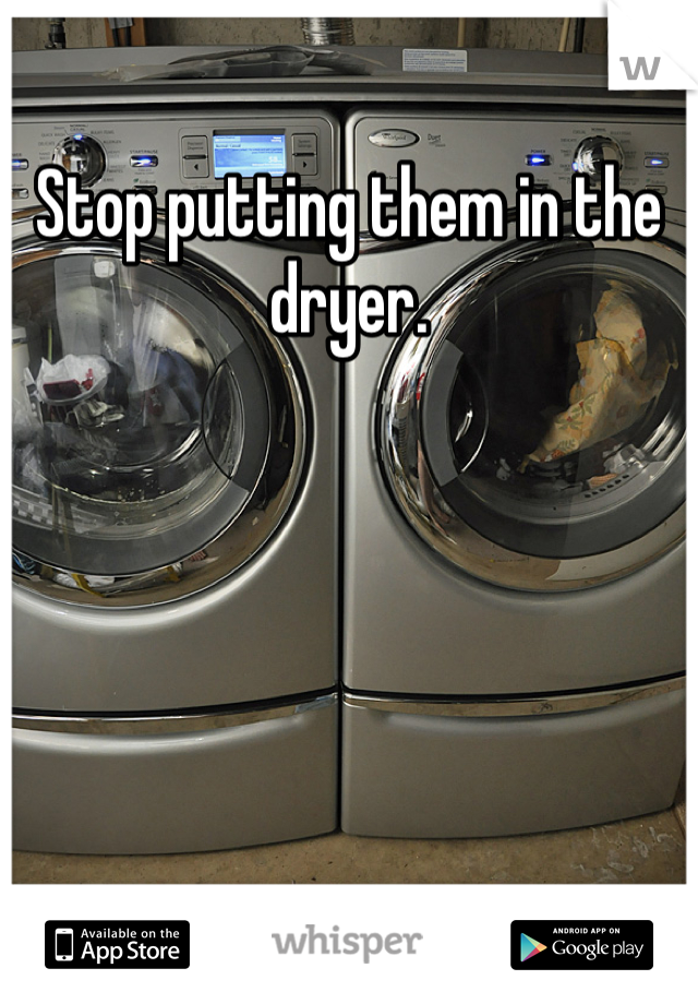 Stop putting them in the dryer. 