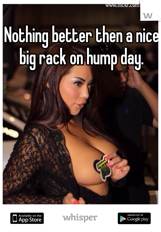 Nothing better then a nice big rack on hump day. 
