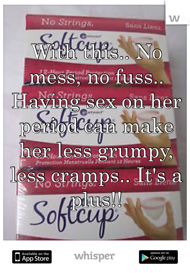 With this.. No mess, no fuss.. 
Having sex on her period can make her less grumpy, less cramps.. It's a plus!! 
