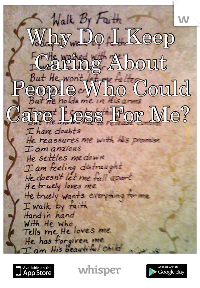 Why Do I Keep Caring About People Who Could Care Less For Me? 