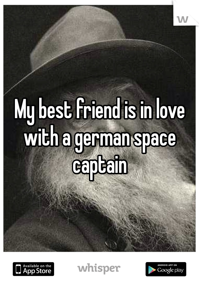 My best friend is in love with a german space captain 