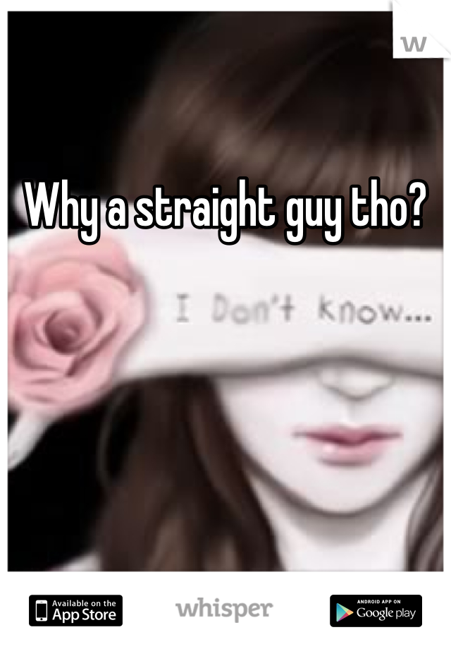 Why a straight guy tho?