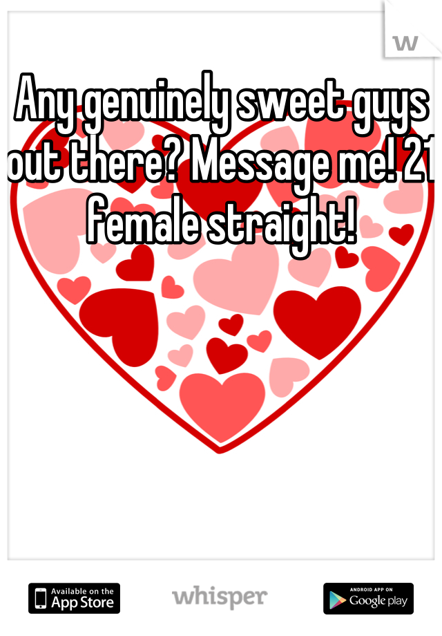 Any genuinely sweet guys out there? Message me! 21 female straight!
