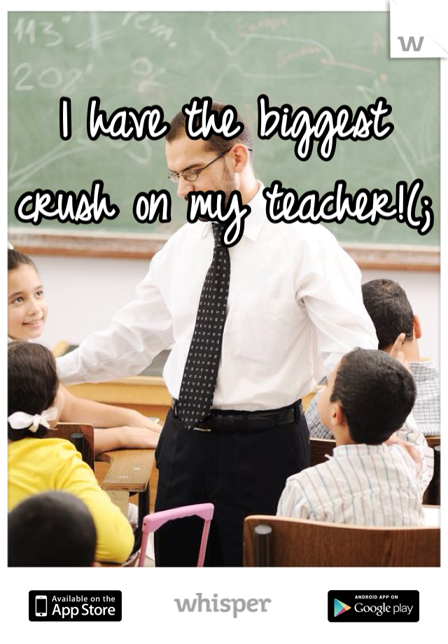 I have the biggest crush on my teacher!(;