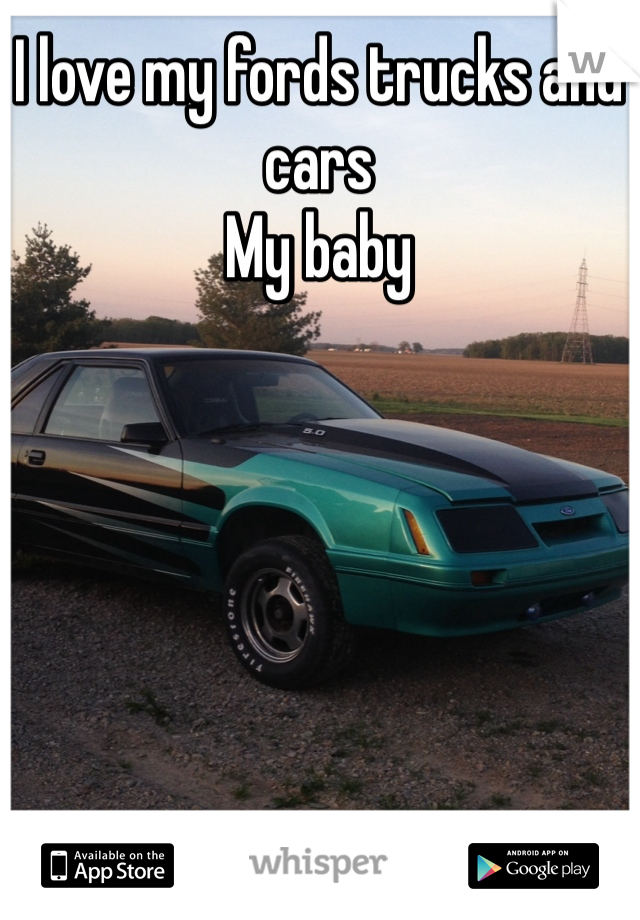 I love my fords trucks and cars 
My baby 