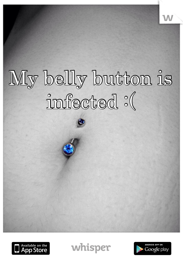My belly button is infected :(