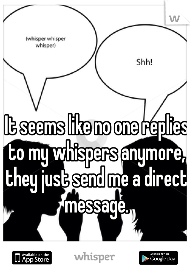 It seems like no one replies to my whispers anymore, they just send me a direct message.