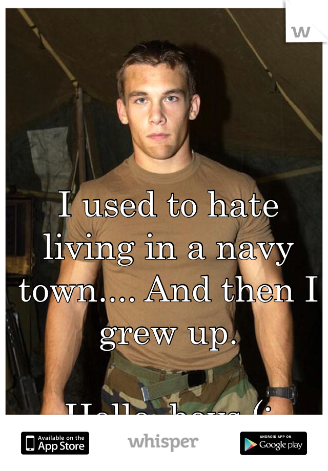 I used to hate living in a navy town.... And then I grew up.

Hello, boys.(: