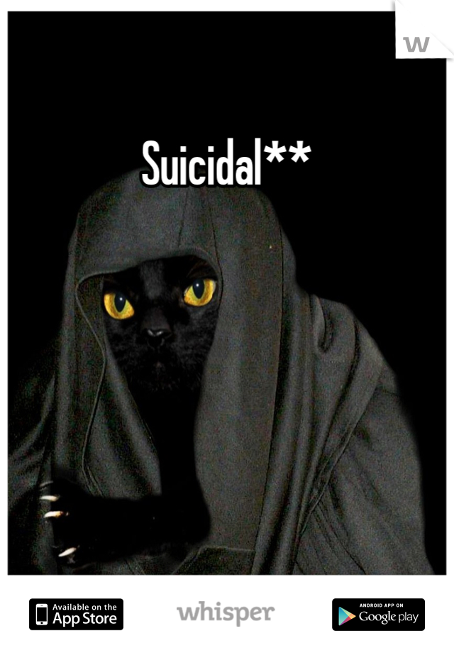 Suicidal**
