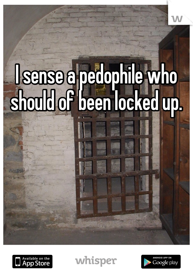 I sense a pedophile who should of been locked up.