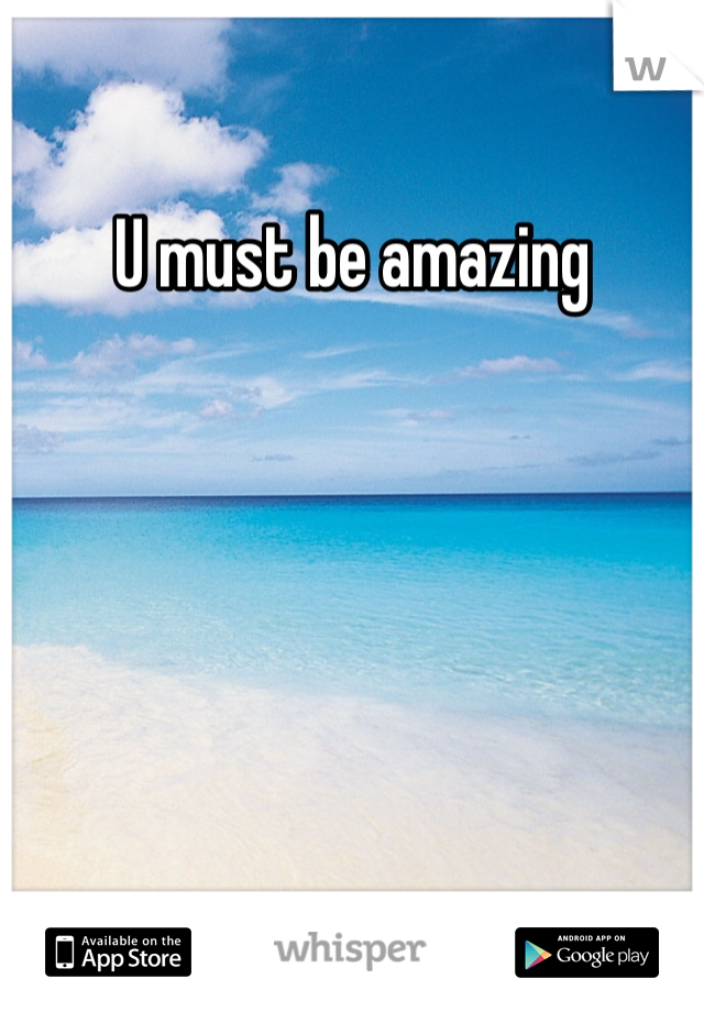U must be amazing 