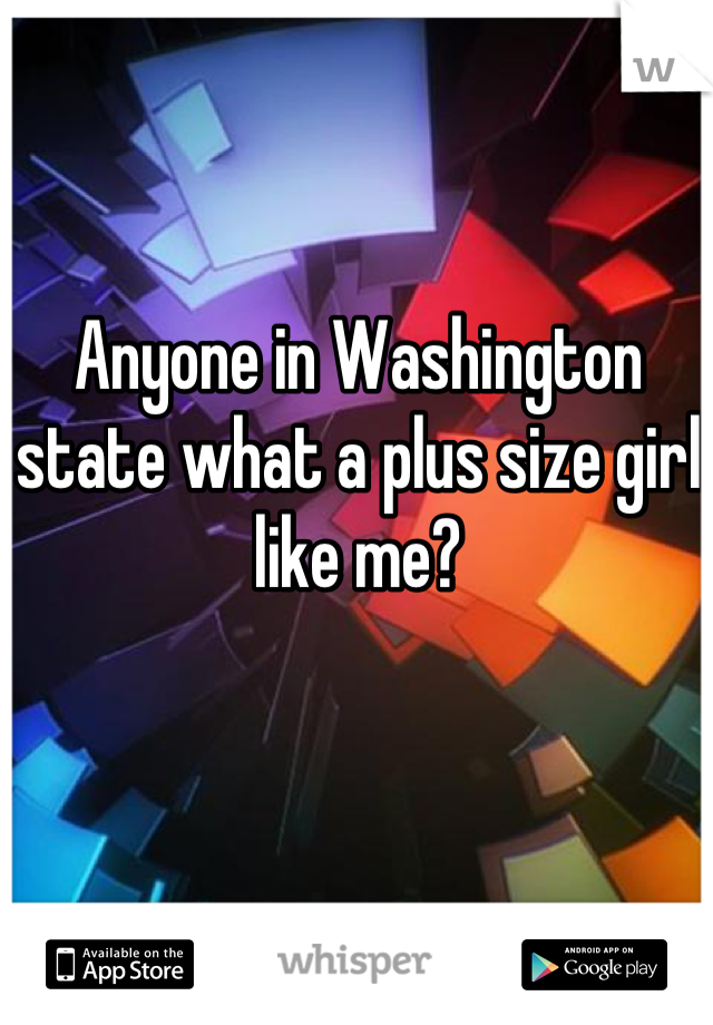 Anyone in Washington state what a plus size girl like me?