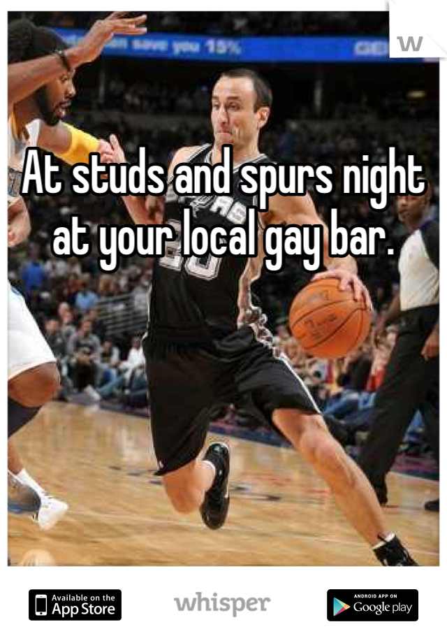 At studs and spurs night at your local gay bar.
