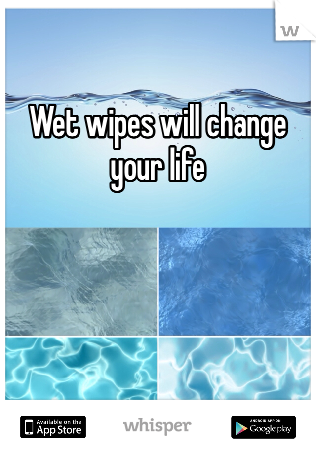 Wet wipes will change your life 