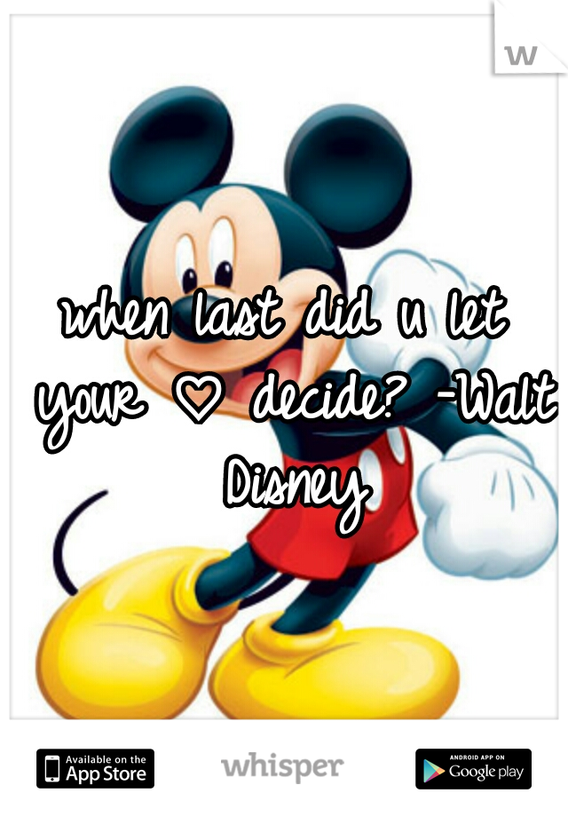 when last did u let your ♡ decide?
-Walt Disney