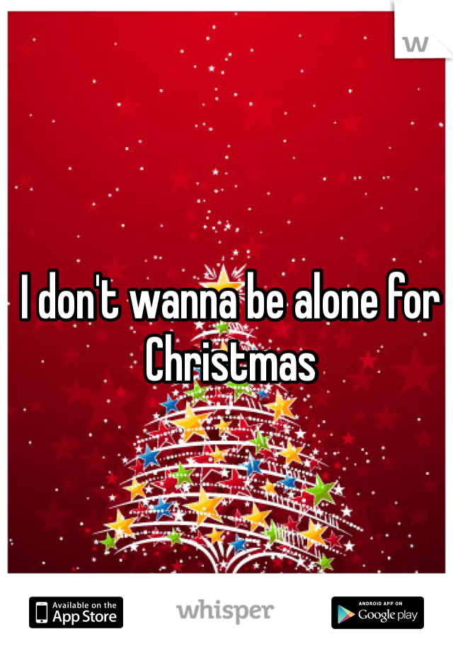 I don't wanna be alone for Christmas