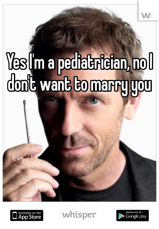Yes I'm a pediatrician, no I don't want to marry you 