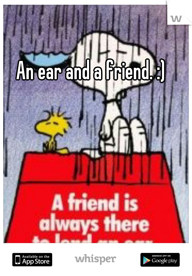 An ear and a friend. :)