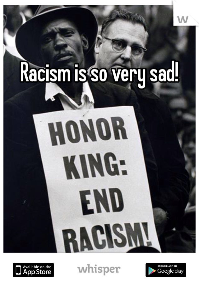 Racism is so very sad!