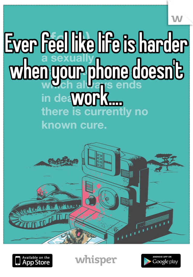 Ever feel like life is harder when your phone doesn't work....